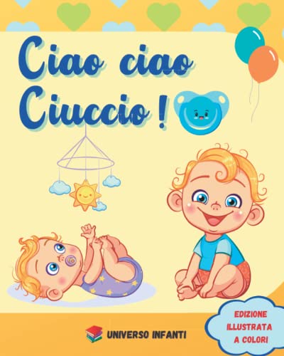 Ciao Ciao Ciuccio!: Racconto Interattivo e Illustrato a Colori per Bambini nella Fase di Eliminazione del Ciuccio – Libro per Eliminare il Ciuccio von Independently published