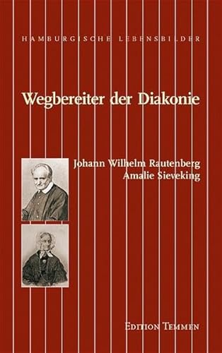 Wegbereiter der Diakonie. Amalie Sieveking, Johann Wilhelm Rautenberg: Johann Wilhelm Rautenberg, Amalie Sieveking (Hamburgische Lebensbilder) von Edition Temmen e.K.