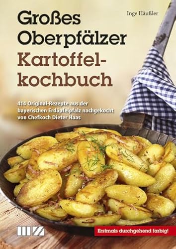 Großes Oberpfälzer Kartoffelkochbuch: 414 Original-Rezepte aus der bayerischen Erdäpfelpfalz nachgekocht von Chefkoch Dieter Haas von MZ Buchverlag