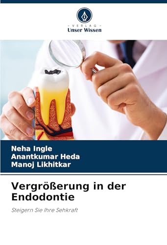 Vergrößerung in der Endodontie: Steigern Sie Ihre Sehkraft von Verlag Unser Wissen