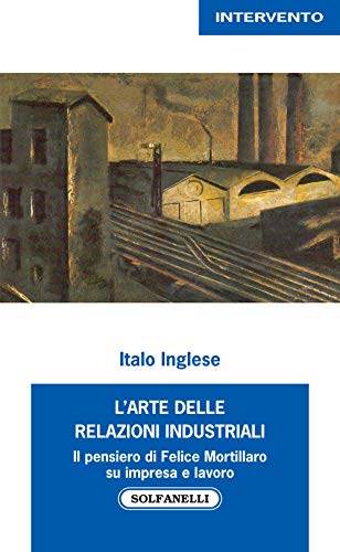 L'arte delle relazioni industriali. Il pensiero di Felice Mortillaro su impresa e lavoro (Intervento, Band 60) von Solfanelli