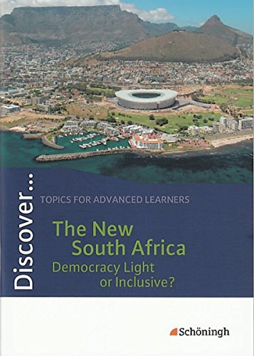 Discover...Topics for Advanced Learners: Discover: The New South Africa - Democracy Light or Inclusive?: Schülerheft: The New South Africa - Democracy Light or Inclusive? Themenheft