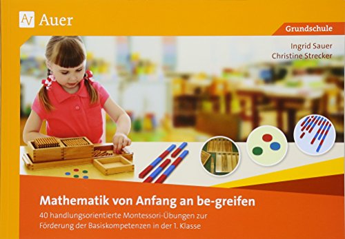 Mathematik von Anfang an be-greifen: 40 handlungsorientierte Montessori-Übungen zur Förderung der Basiskompetenzen in der 1. Klasse