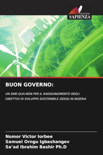 BUON GOVERNO:: UN SINE-QUA-NON PER IL RAGGIUNGIMENTO DEGLI OBIETTIVI DI SVILUPPO SOSTENIBILE (SDGS) IN NIGERIA von Edizioni Sapienza