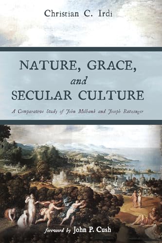 Nature, Grace, and Secular Culture: A Comparative Study of John Milbank and Joseph Ratzinger von Pickwick Publications