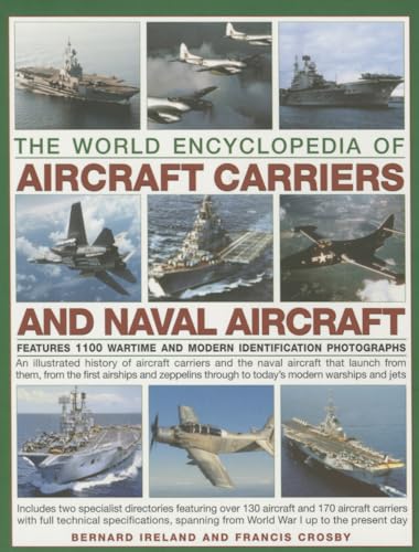 The World Encyclopedia of Aircraft Carriers and Naval Aircraft: Features 1100 Wartime and Modern Identification Photographs: An Illustrated History Of ... Zeppelins To Today's Modern Warships And Jets