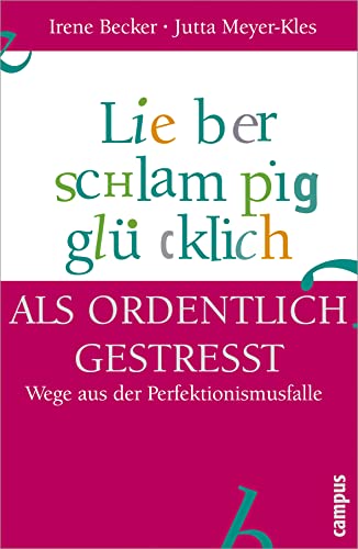 Lieber schlampig glücklich als ordentlich gestresst: Wege aus der Perfektionismusfalle von Campus Verlag GmbH