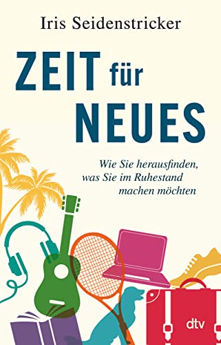 Zeit für Neues: Wie Sie herausfinden, was Sie im Ruhestand machen möchten