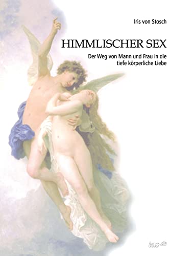 Himmlischer Sex: Der Weg von Mann und Frau in die tiefe körperliche Liebe