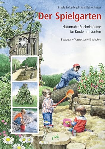 Der Spielgarten: Naturnahe Erlebnisräume für Kinder im Garten - Bewegen, Verstecken, Entdecken von Pala- Verlag GmbH