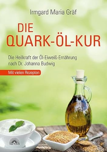 Die Quark-Öl-Kur: Die Heilkraft der Öl-Eiweiß-Ernährung nach Dr. Johanna Budwig mit vielen Rezepten