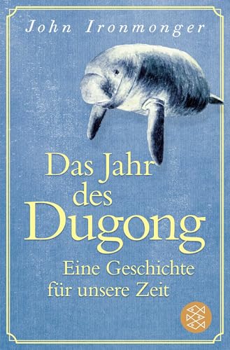 Das Jahr des Dugong – Eine Geschichte für unsere Zeit: Die mitreißende Erzählung vom Autor von »Der Wal und das Ende der Welt« von FISCHER Taschenbuch