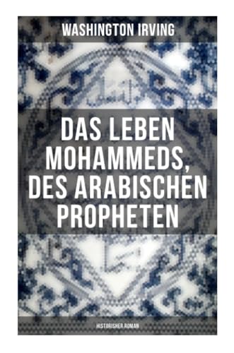 Das Leben Mohammeds, des arabischen Propheten (Historisher Roman) von Musaicum Books