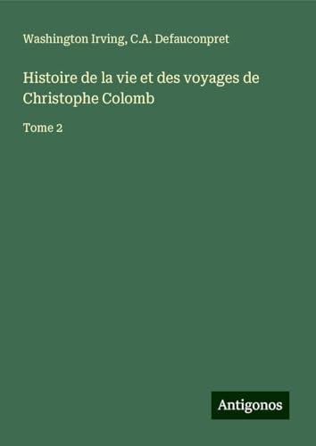 Histoire de la vie et des voyages de Christophe Colomb: Tome 2 von Antigonos Verlag