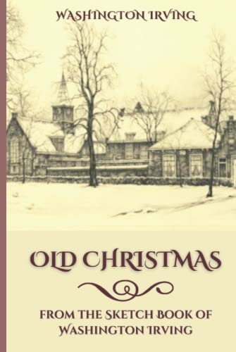 Old Christmas from the Sketch Book of Washington Irving: Original Classics and Annotated von Independently published