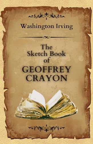 The Sketch-Book of Geoffrey Crayon: A Journey Through American Myths and Romantic Tales Combined with Satire, Suspense. von Independently published