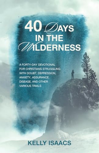 40 Days in the Wilderness: A forty-day devotional for Christians struggling with doubt, depression, anxiety, assurance, disease, and other various trials von WestBow Press