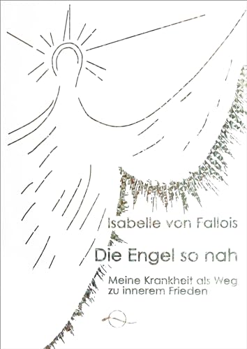 Die Engel so nah: Meine Krankheit als Weg zu innerem Frieden von LICHTWELLE-Verlag