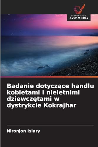 Badanie dotyczace handlu kobietami i nieletnimi dziewczetami w dystrykcie Kokrajhar: DE von OmniScriptum