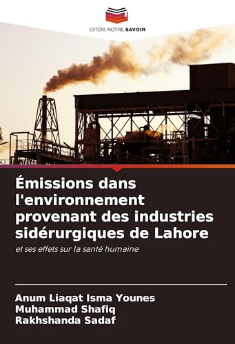 Émissions dans l'environnement provenant des industries sidérurgiques de Lahore: et ses effets sur la santé humaine von Editions Notre Savoir