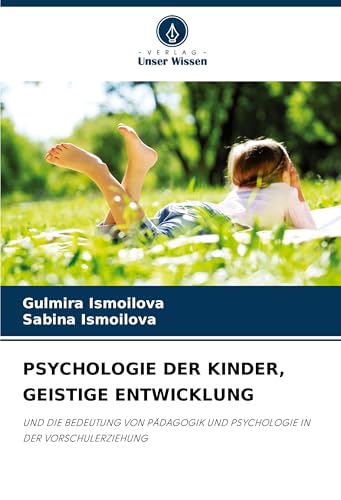 PSYCHOLOGIE DER KINDER, GEISTIGE ENTWICKLUNG: UND DIE BEDEUTUNG VON PÄDAGOGIK UND PSYCHOLOGIE IN DER VORSCHULERZIEHUNG von Verlag Unser Wissen