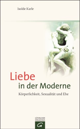 Liebe in der Moderne: Körperlichkeit, Sexualität und Ehe von Gütersloher Verlagshaus