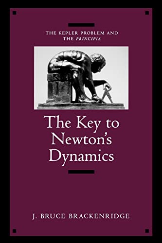 The Key to Newton's Dynamics: The Kepler Problem and the Principia von University of California Press