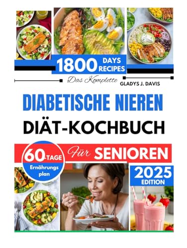 DAS KOMPLETTE DIABETISCHE NIERENDIÄT-KOCHBUCH FUR SENIOREN: 1800 Tage nierenfreundlicher Rezepte zur Reduzierung der Natriumaufnahme mit einem 60-Tage-Mahlzeitenplan von Independently published