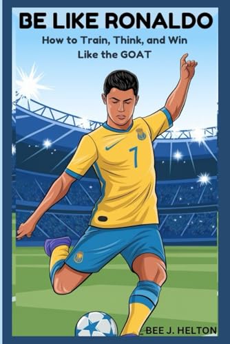 BE LIKE RONALDO: How to Train, Think, and Win Like the GOAT von Independently published