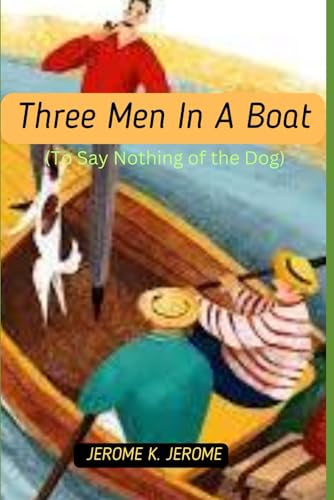 Three Men In A Boat: (To Say Nothing of the Dog) von Independently published