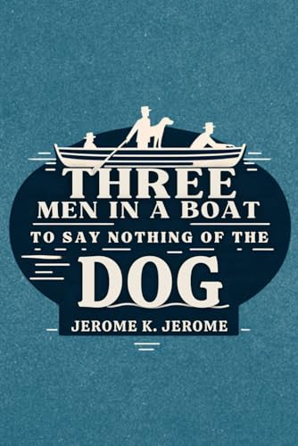 Three Men In A Boat: (To Say Nothing of the Dog) von Independently published