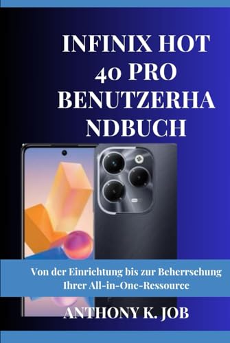 INFINIX HOT 40 PRO BENUTZERHANDBUCH: Von der Einrichtung bis zur Beherrschung Ihrer All-in-One-Ressource von Independently published