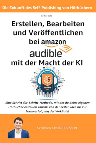 Die Zukunft des Self-Publishing von Hörbüchern: Erstellen, Bearbeiten und Veröffentlichen bei Amazon Audible mit der Macht der KI (Künstliche Intelligenz) (KI (Künstliche Intelligenz) für alle) von Independently published