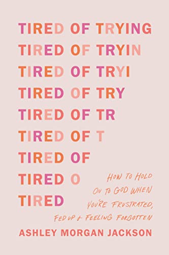 Tired of Trying: How to Hold on to God When You’re Frustrated, Fed Up + Feeling Forgotten von Tyndale House Publishers