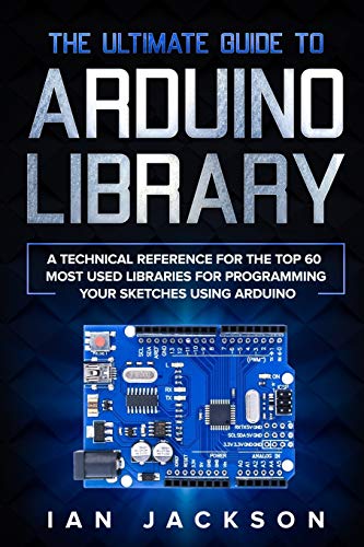 The Ultimate Guide to Arduino Library: A Technical Reference for the Top 60 Most Used Libraries for programming your Sketches using Arduino von Charlie Creative Lab