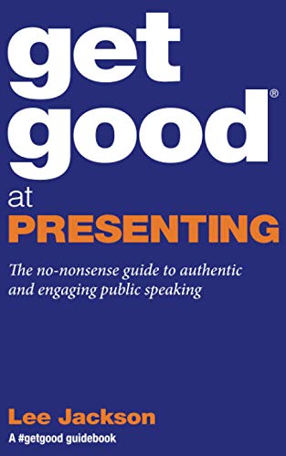 Get Good At Presenting: The no-nonsense guide to authentic and engaging public speaking (Get Good® Guidebooks by Lee Jackson) von Engaging Books