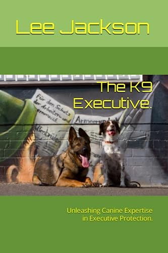 The K9 Executive.: Unleashing Canine Expertise in Executive Protection. von Independently published