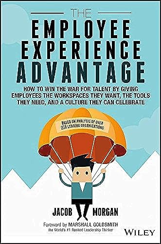 The Employee Experience Advantage: How to Win the War for Talent by Giving Employees the Workspaces They Want, the Tools They Need, and a Culture They Can Celebrate von Wiley