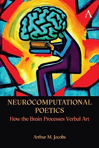 Neurocomputational Poetics: How the Brain Processes Verbal Art (Anthem Studies in Bibliotherapy and Well-Being)