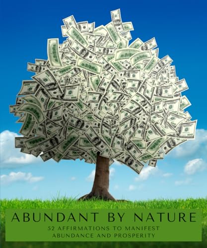 Abundant by Nature: 52 Affirmations for Manifesting Wealth and Prosperity: Use to Attract Abundance & Wealth Into Your Life von Independently published