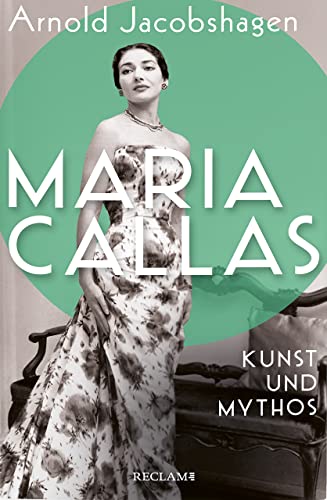 Maria Callas. Kunst und Mythos | Die Biographie der bedeutendsten Opernsängerin des 20. Jahrhunderts von Reclam, Philipp, jun. GmbH, Verlag