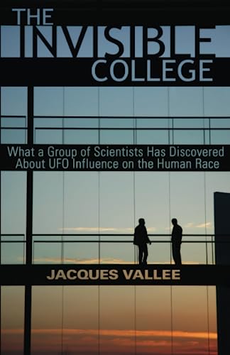 THE INVISIBLE COLLEGE: What a Group of Scientists Has Discovered About UFO Influences on the Human Race: What a Group of Scientists Has Discovered about UFO Influence on the Human Race