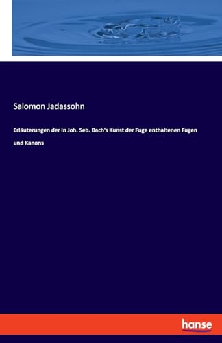 Erläuterungen der in Joh. Seb. Bach's Kunst der Fuge enthaltenen Fugen und Kanons von hansebooks