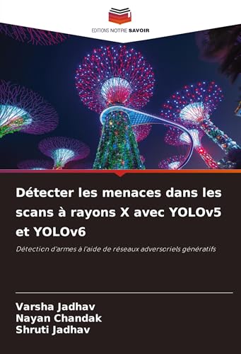 Détecter les menaces dans les scans à rayons X avec YOLOv5 et YOLOv6: Détection d'armes à l'aide de réseaux adversoriels génératifs von Editions Notre Savoir