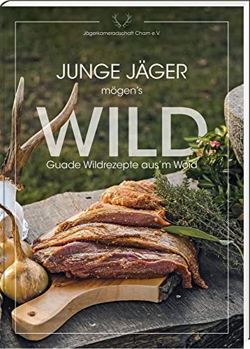 Junge Jäger mögen's WILD: Guade Wildrezepte aus'm Woid von Südost-Verlag