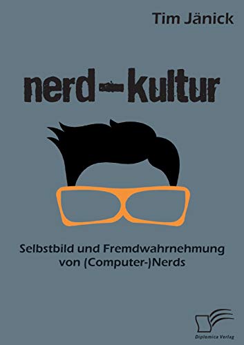 Nerd-Kultur: Selbstbild und Fremdwahrnehmung von (Computer-)Nerds