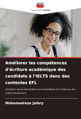 Améliorer les compétences d'écriture académique des candidats à l'IELTS dans des contextes EFL: Utilisation de la reformulation et du feedback écrit basé sur des grilles d'évaluation von Editions Notre Savoir