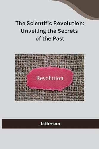 The Scientific Revolution: Unveiling the Secrets of the Past von Independent