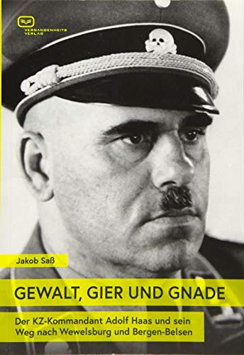 GEWALT, GIER UND GNADE: Der KZ-Kommandant Adolf Haas und sein Weg nach Wewelsburg und Bergen-Belsen von Vergangenheitsverlag