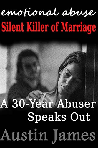 Emotional Abuse: Silent Killer of Marriage - A 30-Year Abuser Speaks Out von CREATESPACE